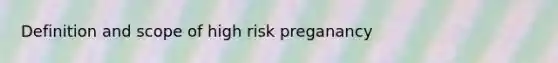 Definition and scope of high risk preganancy