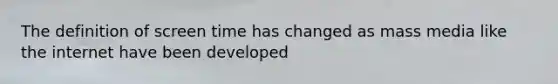 The definition of screen time has changed as mass media like the internet have been developed