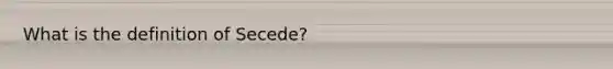 What is the definition of Secede?