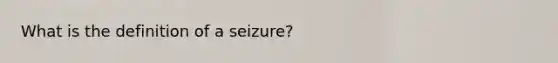 What is the definition of a seizure?