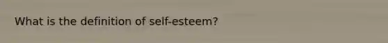 What is the definition of self-esteem?