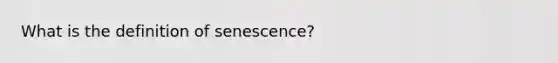 What is the definition of senescence?