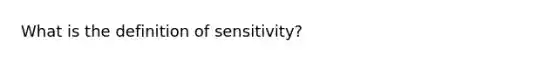 What is the definition of sensitivity?