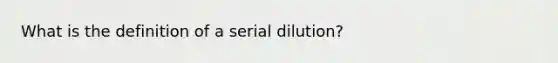 What is the definition of a serial dilution?