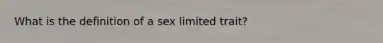 What is the definition of a sex limited trait?