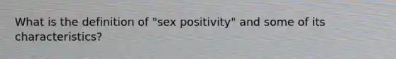 What is the definition of "sex positivity" and some of its characteristics?