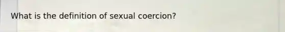 What is the definition of sexual coercion?