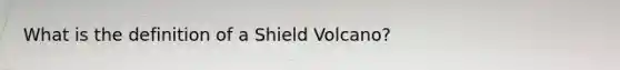 What is the definition of a Shield Volcano?