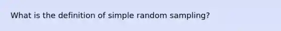 What is the definition of simple random sampling?