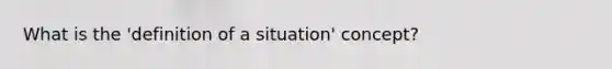 What is the 'definition of a situation' concept?