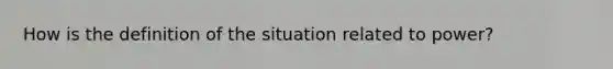 How is the definition of the situation related to power?