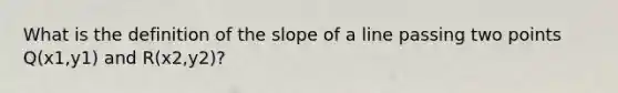 What is the definition of the <a href='https://www.questionai.com/knowledge/kUOguuNWaM-slope-of-a-line' class='anchor-knowledge'>slope of a line</a> passing two points Q(x1,y1) and R(x2,y2)?