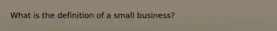 What is the definition of a small business?