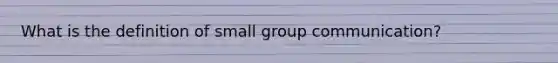 What is the definition of small group communication?