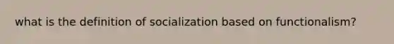 what is the definition of socialization based on functionalism?