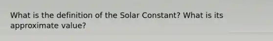 What is the definition of the Solar Constant? What is its approximate value?