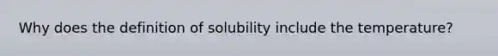 Why does the definition of solubility include the temperature?