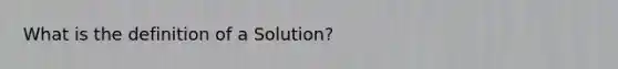 What is the definition of a Solution?