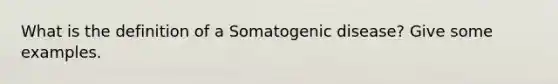 What is the definition of a Somatogenic disease? Give some examples.