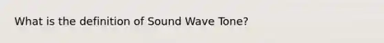 What is the definition of Sound Wave Tone?