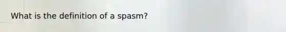 What is the definition of a spasm?