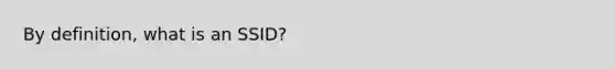 By definition, what is an SSID?