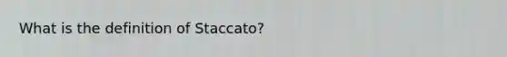 What is the definition of Staccato?