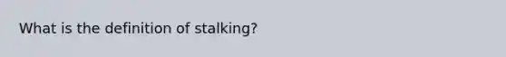 What is the definition of stalking?