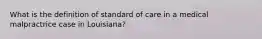 What is the definition of standard of care in a medical malpractrice case in Louisiana?