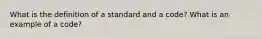 What is the definition of a standard and a code? What is an example of a code?