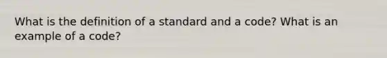 What is the definition of a standard and a code? What is an example of a code?