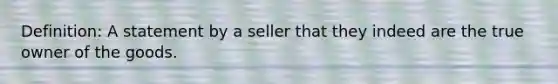 Definition: A statement by a seller that they indeed are the true owner of the goods.