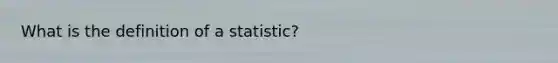 What is the definition of a statistic?