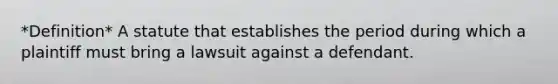 *Definition* A statute that establishes the period during which a plaintiff must bring a lawsuit against a defendant.