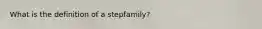 What is the definition of a stepfamily?