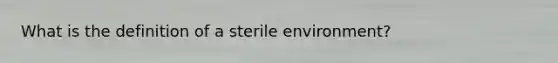 What is the definition of a sterile environment?