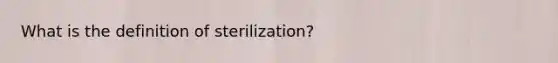 What is the definition of sterilization?