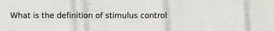 What is the definition of stimulus control