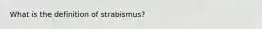 What is the definition of strabismus?