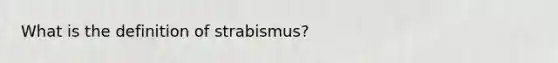 What is the definition of strabismus?