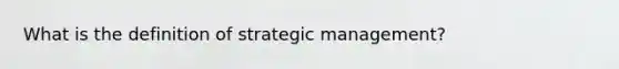 What is the definition of strategic management?