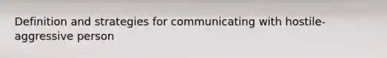 Definition and strategies for communicating with hostile-aggressive person