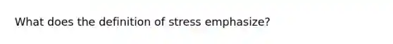 What does the definition of stress emphasize?