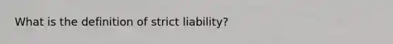 What is the definition of strict liability?