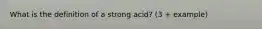 What is the definition of a strong acid? (3 + example)