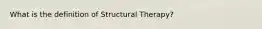 What is the definition of Structural Therapy?