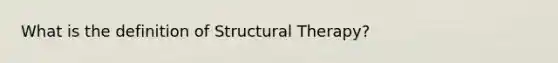 What is the definition of Structural Therapy?