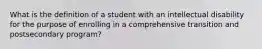 What is the definition of a student with an intellectual disability for the purpose of enrolling in a comprehensive transition and postsecondary program?