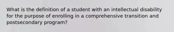 What is the definition of a student with an intellectual disability for the purpose of enrolling in a comprehensive transition and postsecondary program?