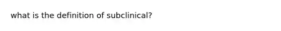 what is the definition of subclinical?